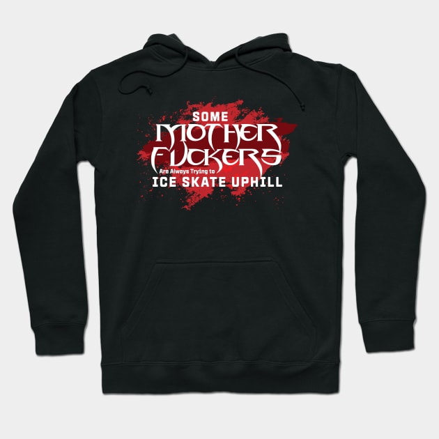 Some Motherf***ers are always Trying to Ice Skate up Hill Quote Hoodie by Meta Cortex